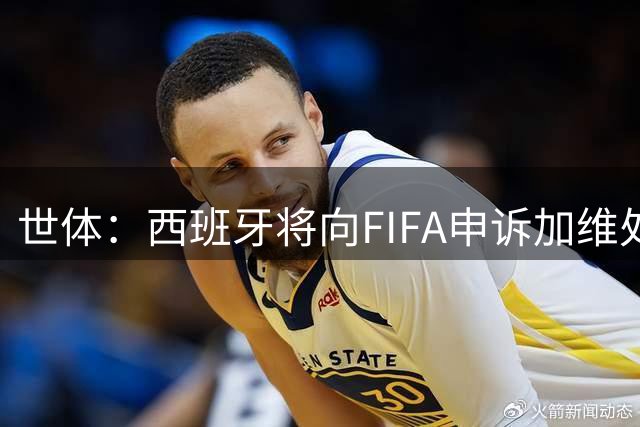 世体：西班牙将向FIFA申诉加维处罚，以巴洛贡为例希望能缓期执行