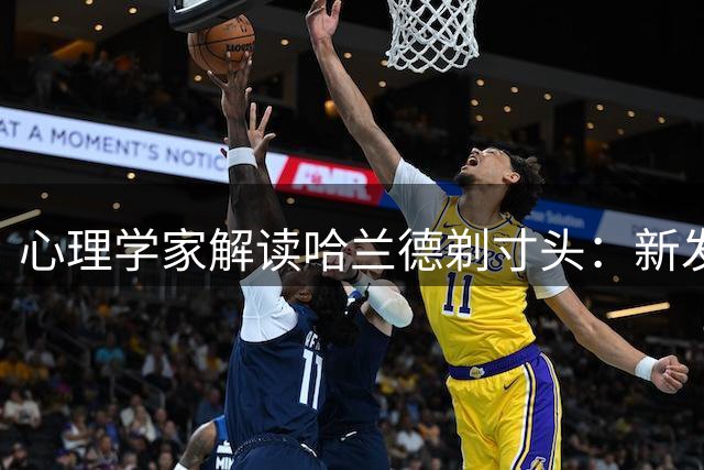 心理学家解读哈兰德剃寸头：新发型暗示心理状态转变